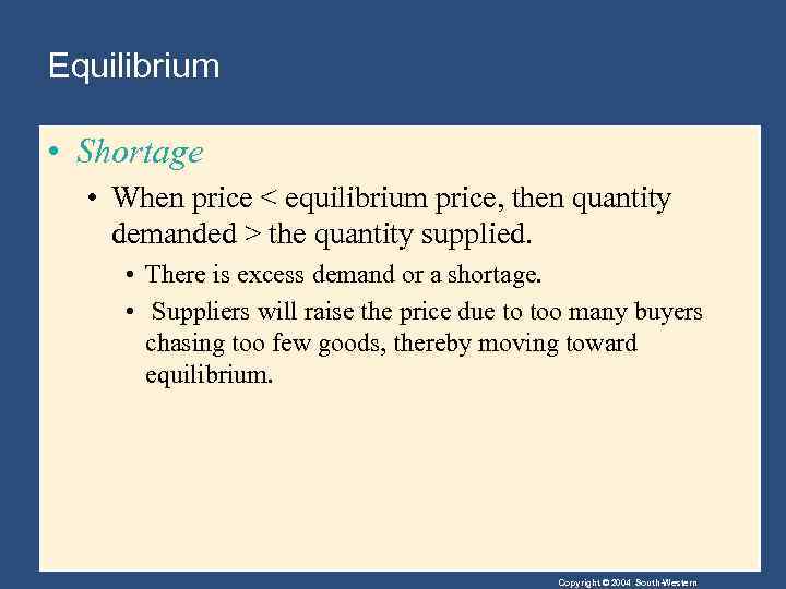 Equilibrium • Shortage • When price < equilibrium price, then quantity demanded > the