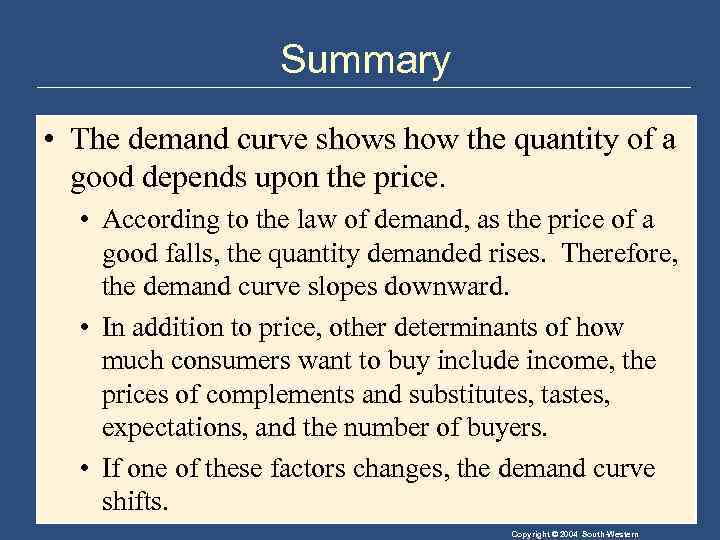 Summary • The demand curve shows how the quantity of a good depends upon