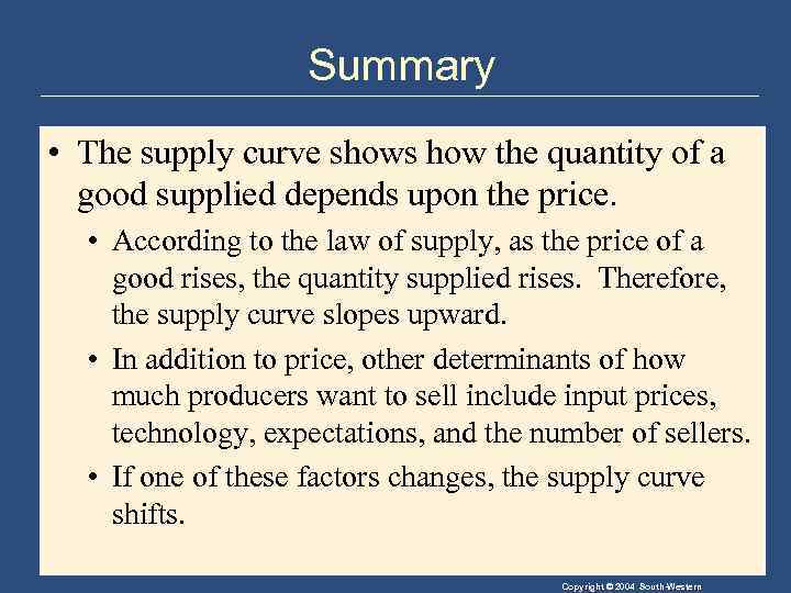 Summary • The supply curve shows how the quantity of a good supplied depends