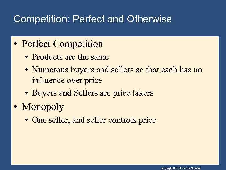 Competition: Perfect and Otherwise • Perfect Competition • Products are the same • Numerous