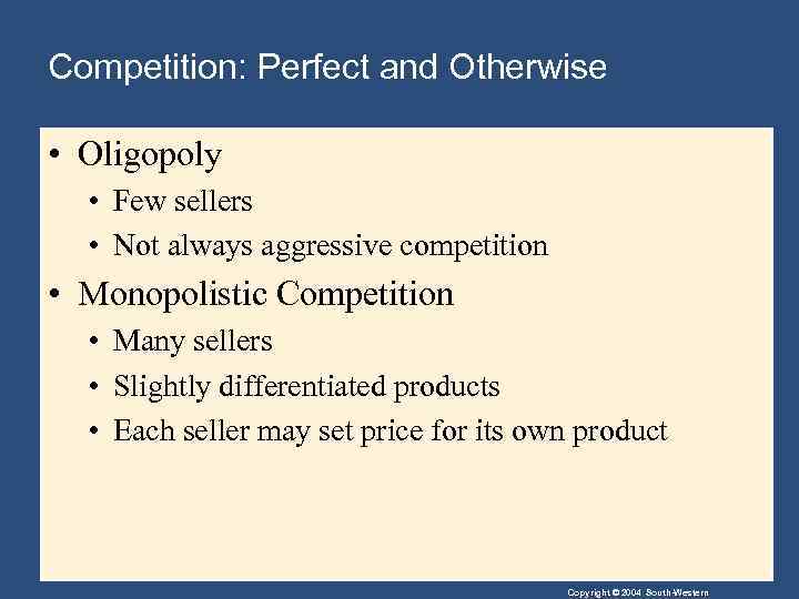 Competition: Perfect and Otherwise • Oligopoly • Few sellers • Not always aggressive competition