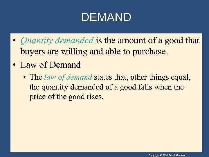 DEMAND • Quantity demanded is the amount of a good that buyers are willing