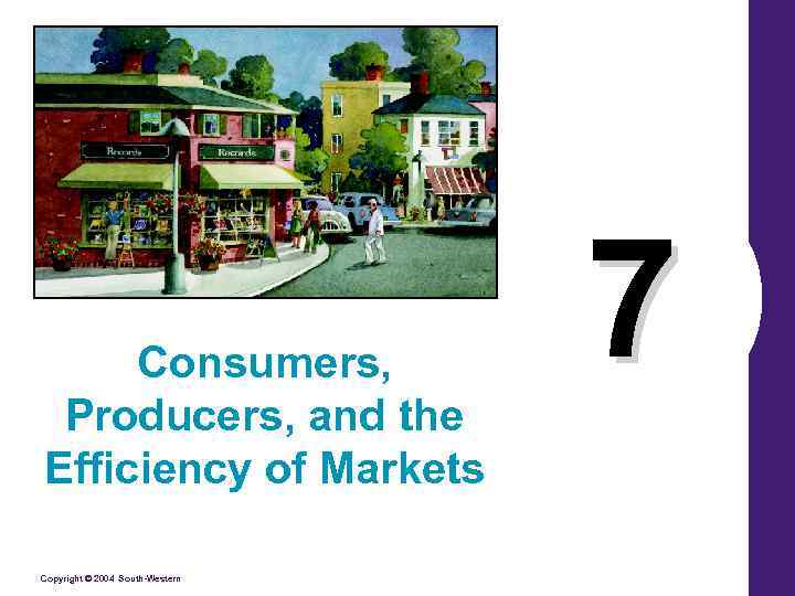 Consumers, Producers, and the Efficiency of Markets Copyright © 2004 South-Western 7 