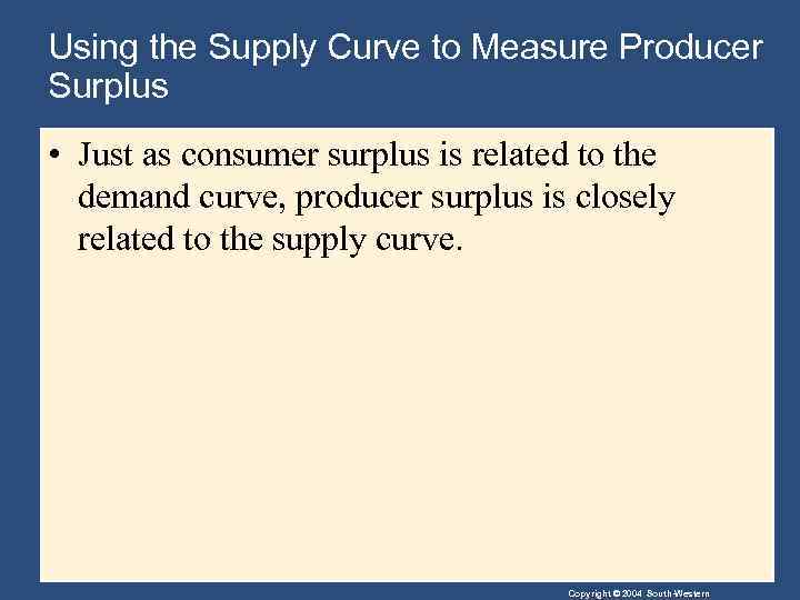 Using the Supply Curve to Measure Producer Surplus • Just as consumer surplus is