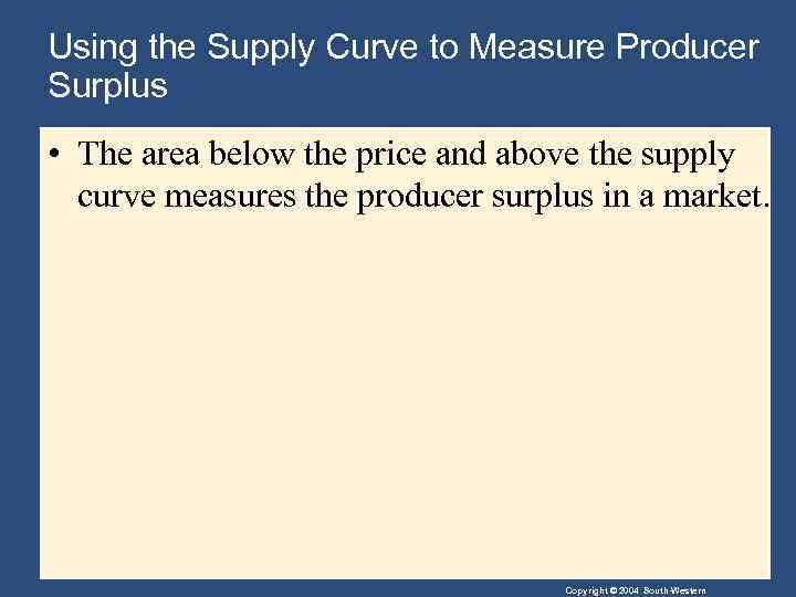 Using the Supply Curve to Measure Producer Surplus • The area below the price