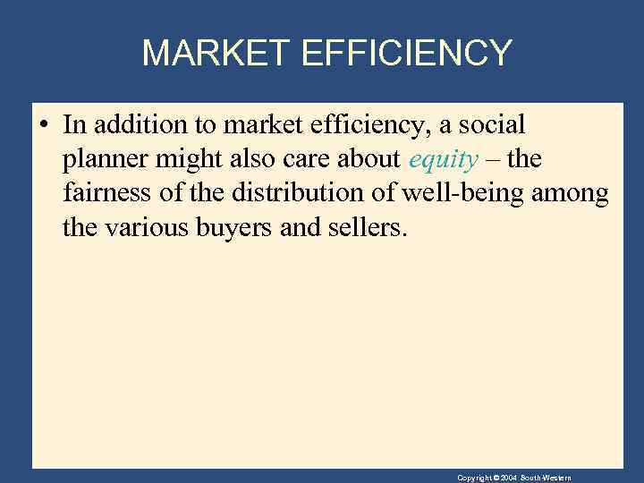 MARKET EFFICIENCY • In addition to market efficiency, a social planner might also care