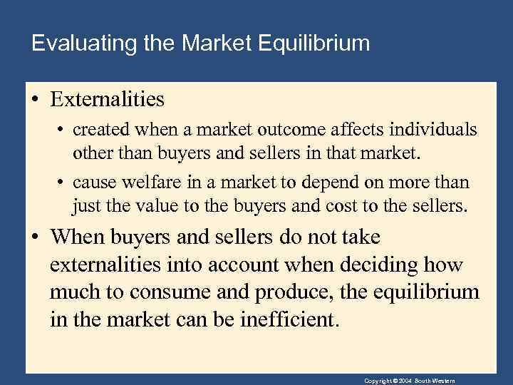 Evaluating the Market Equilibrium • Externalities • created when a market outcome affects individuals