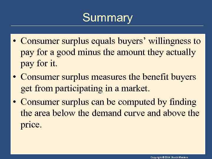 Summary • Consumer surplus equals buyers’ willingness to pay for a good minus the