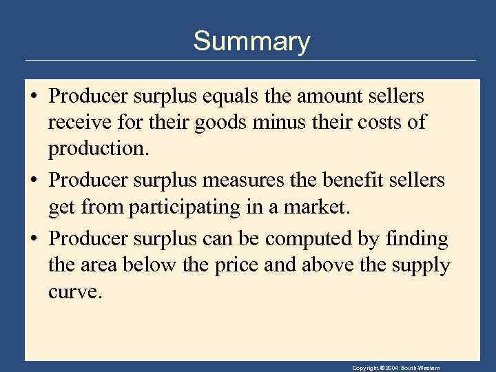 Summary • Producer surplus equals the amount sellers receive for their goods minus their