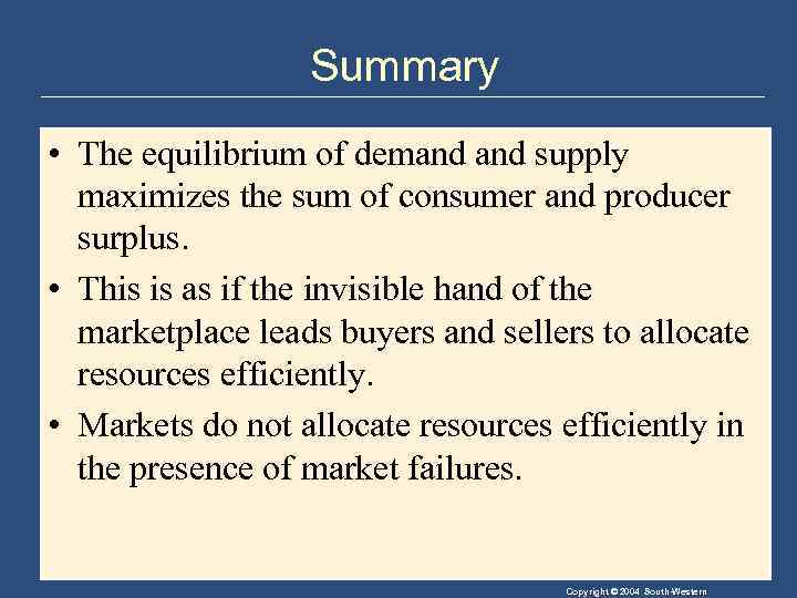 Summary • The equilibrium of demand supply maximizes the sum of consumer and producer