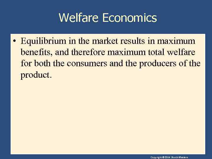 Welfare Economics • Equilibrium in the market results in maximum benefits, and therefore maximum