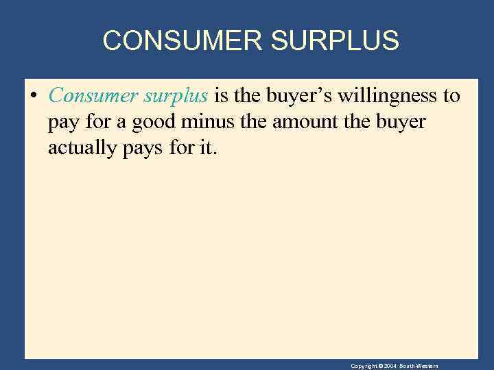 CONSUMER SURPLUS • Consumer surplus is the buyer’s willingness to pay for a good