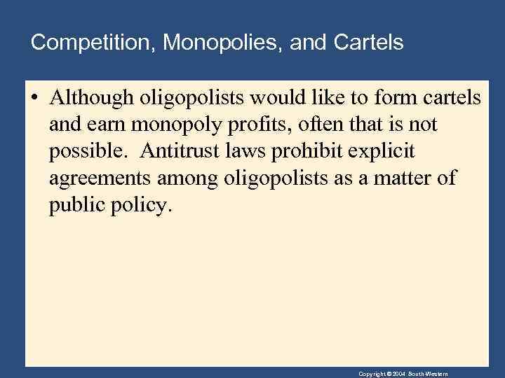 Competition, Monopolies, and Cartels • Although oligopolists would like to form cartels and earn