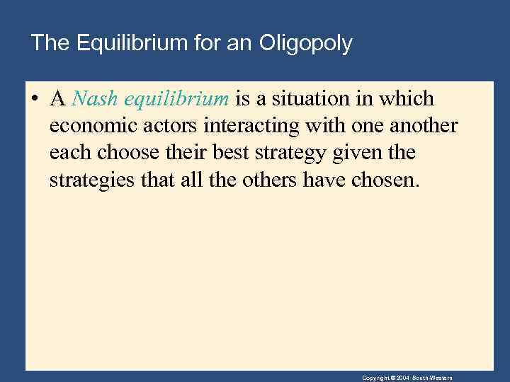 The Equilibrium for an Oligopoly • A Nash equilibrium is a situation in which