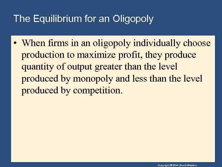 The Equilibrium for an Oligopoly • When firms in an oligopoly individually choose production