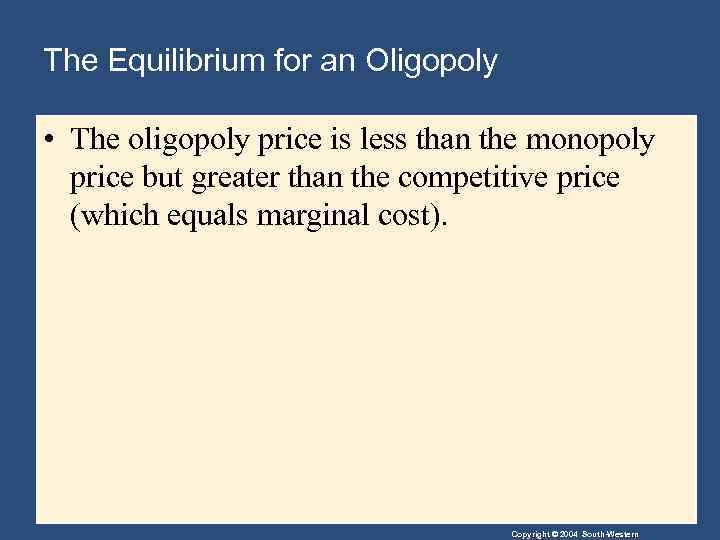 The Equilibrium for an Oligopoly • The oligopoly price is less than the monopoly