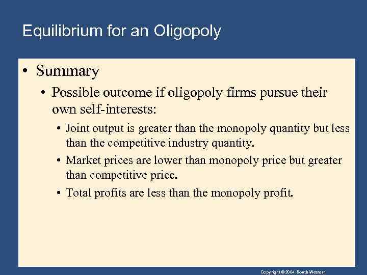 Equilibrium for an Oligopoly • Summary • Possible outcome if oligopoly firms pursue their