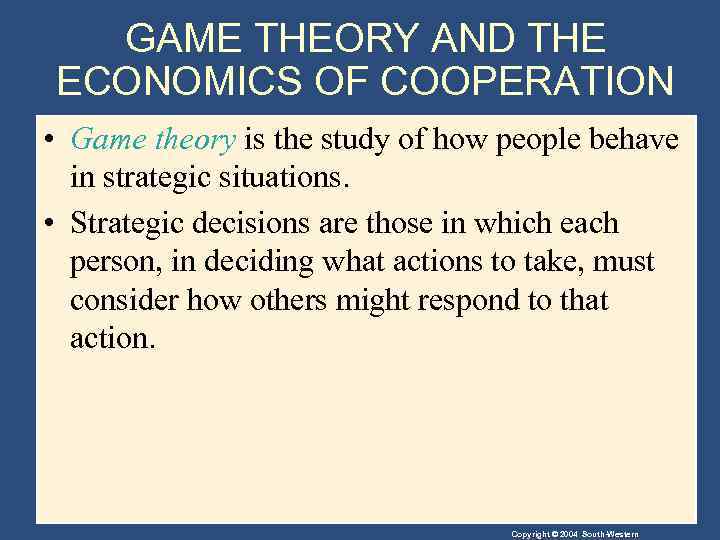 GAME THEORY AND THE ECONOMICS OF COOPERATION • Game theory is the study of