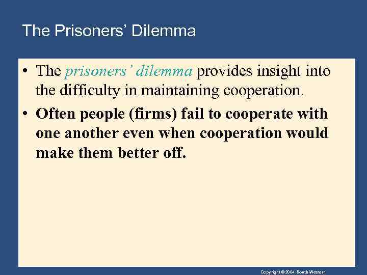 The Prisoners’ Dilemma • The prisoners’ dilemma provides insight into the difficulty in maintaining