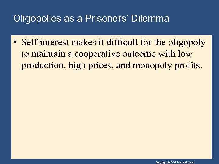 Oligopolies as a Prisoners’ Dilemma • Self-interest makes it difficult for the oligopoly to