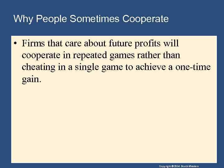 Why People Sometimes Cooperate • Firms that care about future profits will cooperate in