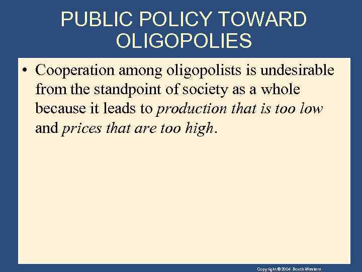 PUBLIC POLICY TOWARD OLIGOPOLIES • Cooperation among oligopolists is undesirable from the standpoint of