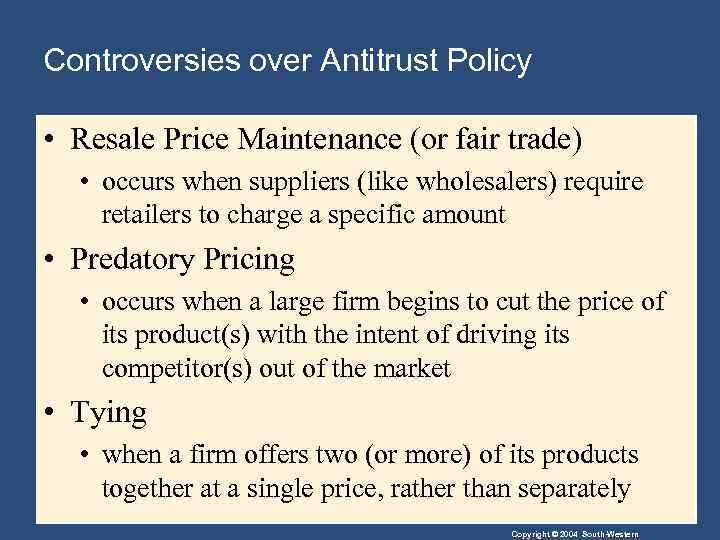 Controversies over Antitrust Policy • Resale Price Maintenance (or fair trade) • occurs when