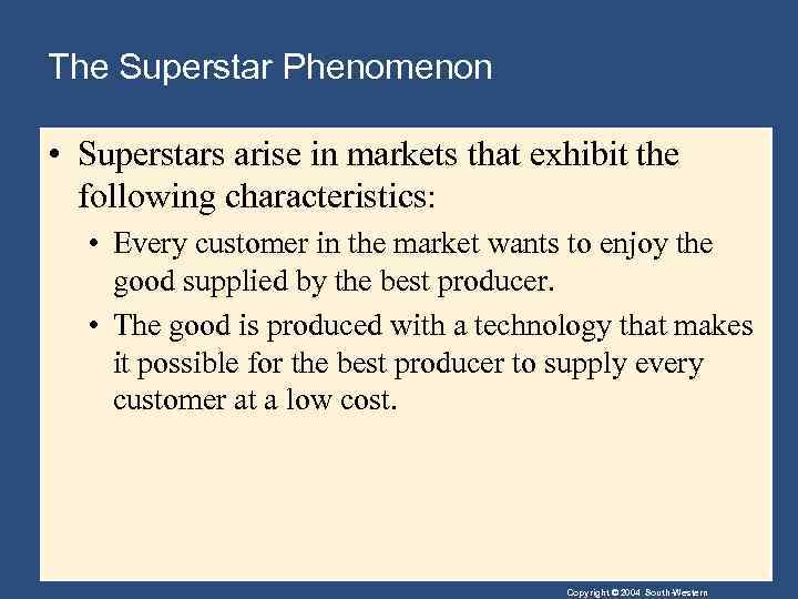 The Superstar Phenomenon • Superstars arise in markets that exhibit the following characteristics: •