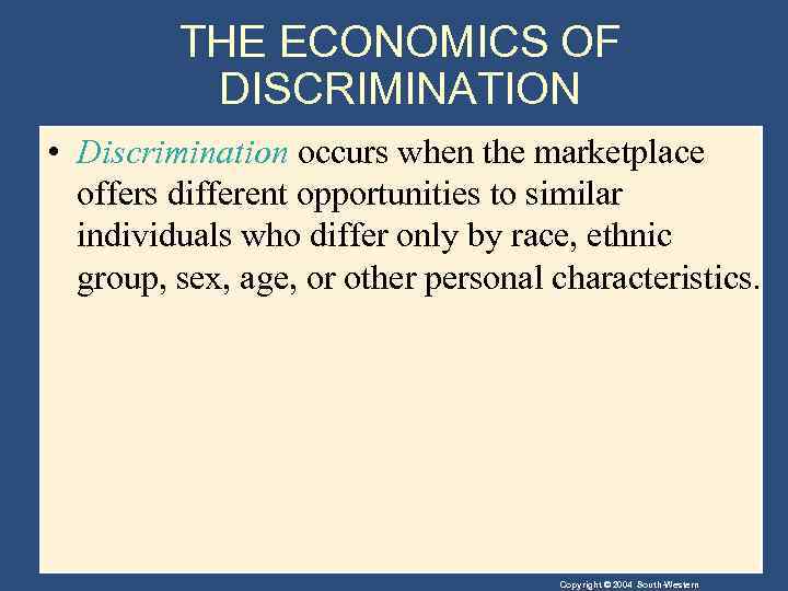 THE ECONOMICS OF DISCRIMINATION • Discrimination occurs when the marketplace offers different opportunities to