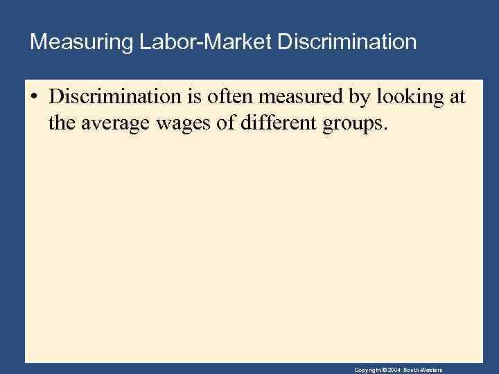 Measuring Labor-Market Discrimination • Discrimination is often measured by looking at the average wages