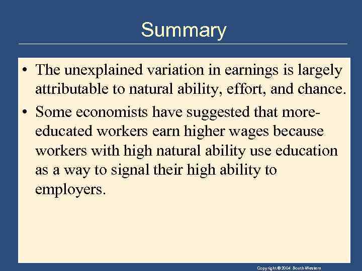 Summary • The unexplained variation in earnings is largely attributable to natural ability, effort,