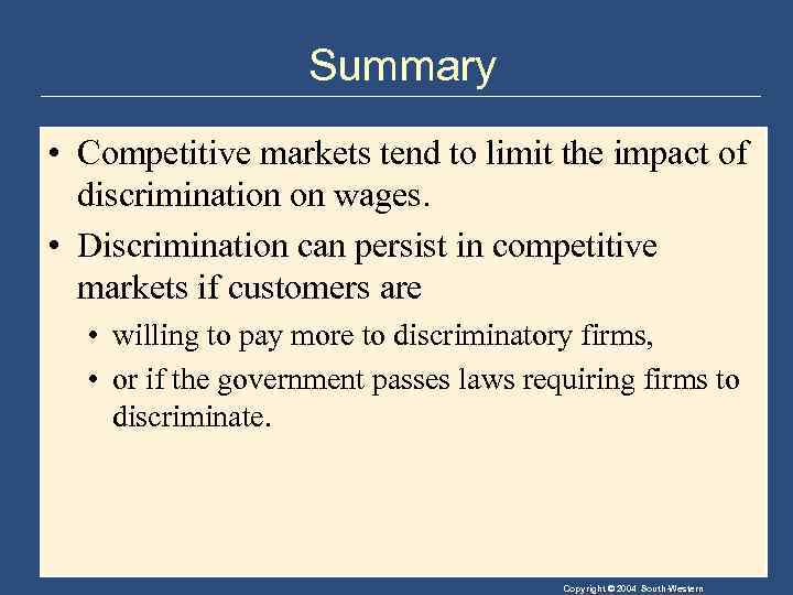 Summary • Competitive markets tend to limit the impact of discrimination on wages. •