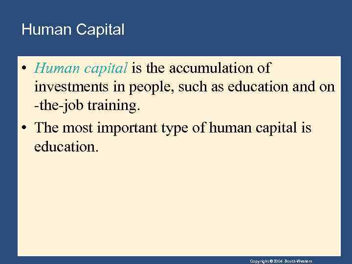 Human Capital • Human capital is the accumulation of investments in people, such as