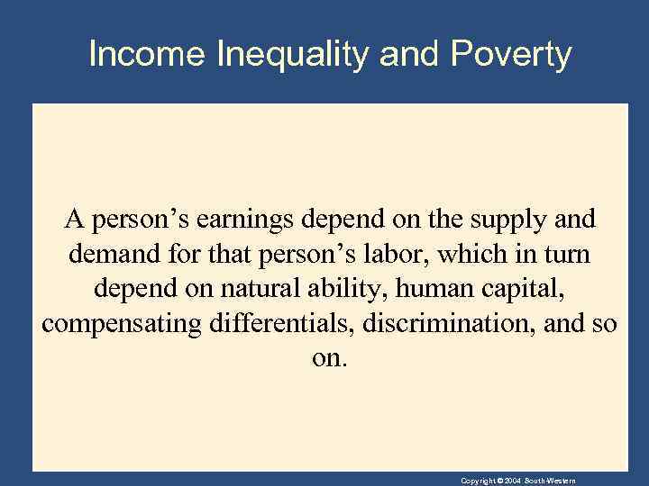 Income Inequality and Poverty A person’s earnings depend on the supply and demand for
