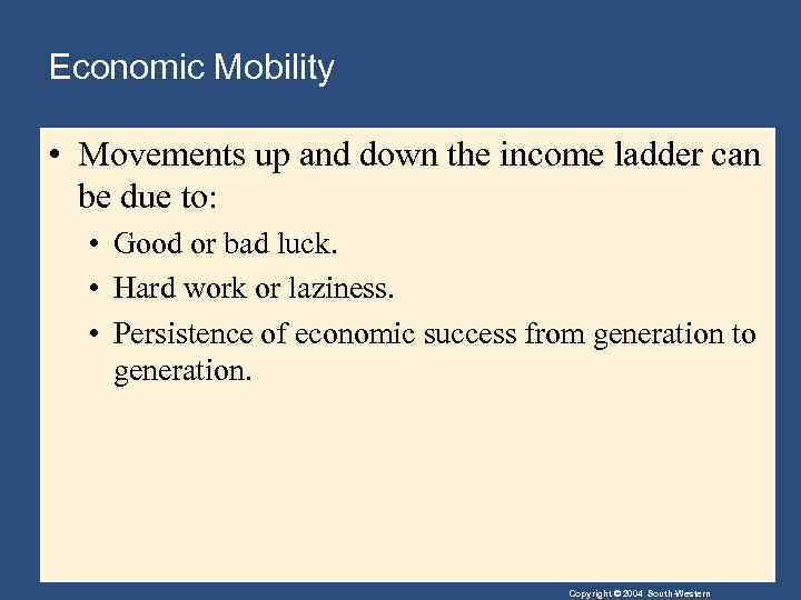 Economic Mobility • Movements up and down the income ladder can be due to: