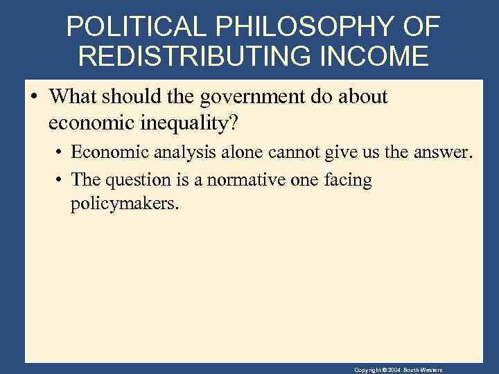 POLITICAL PHILOSOPHY OF REDISTRIBUTING INCOME • What should the government do about economic inequality?