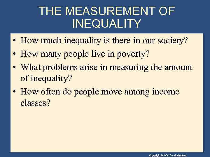 THE MEASUREMENT OF INEQUALITY • How much inequality is there in our society? •