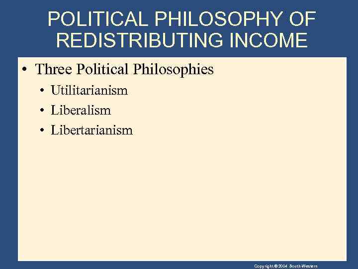 POLITICAL PHILOSOPHY OF REDISTRIBUTING INCOME • Three Political Philosophies • Utilitarianism • Liberalism •