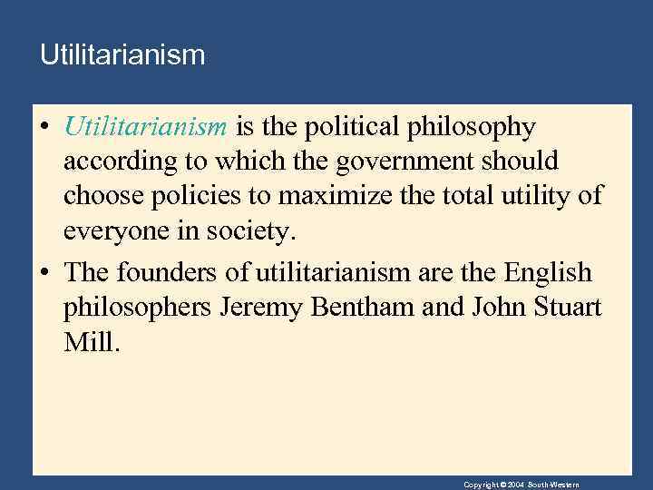 Utilitarianism • Utilitarianism is the political philosophy according to which the government should choose