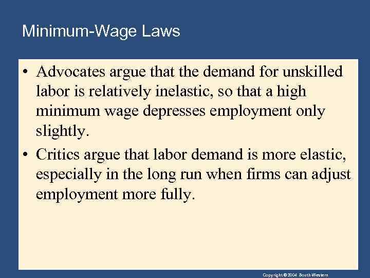Minimum-Wage Laws • Advocates argue that the demand for unskilled labor is relatively inelastic,