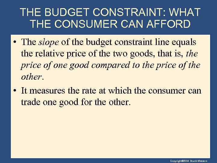 THE BUDGET CONSTRAINT: WHAT THE CONSUMER CAN AFFORD • The slope of the budget