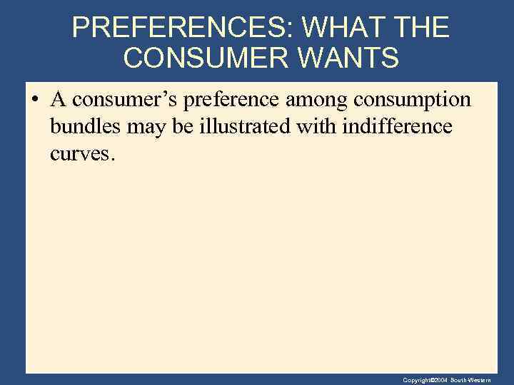 PREFERENCES: WHAT THE CONSUMER WANTS • A consumer’s preference among consumption bundles may be