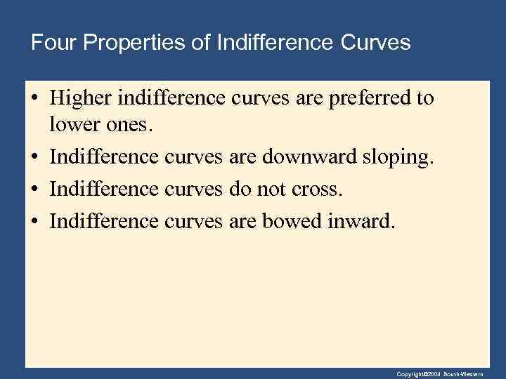 Four Properties of Indifference Curves • Higher indifference curves are preferred to lower ones.