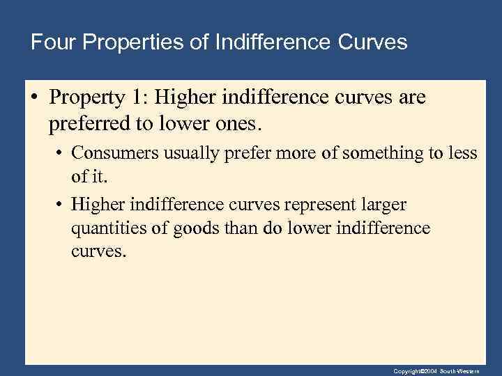 Four Properties of Indifference Curves • Property 1: Higher indifference curves are preferred to