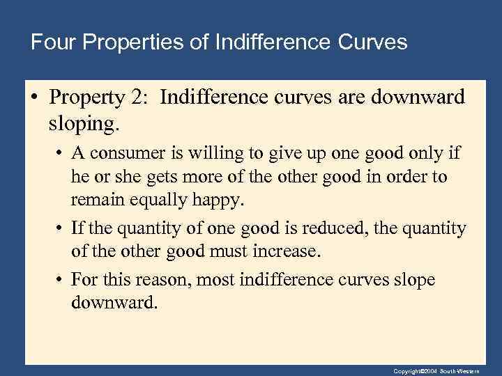 Four Properties of Indifference Curves • Property 2: Indifference curves are downward sloping. •