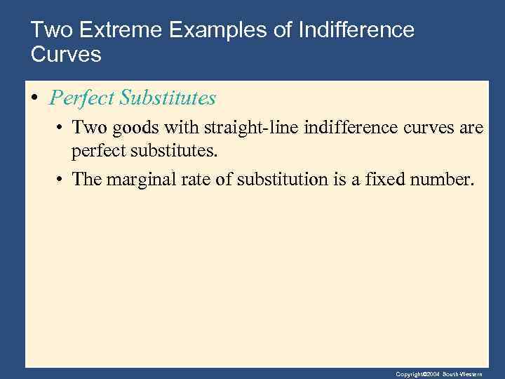 Two Extreme Examples of Indifference Curves • Perfect Substitutes • Two goods with straight-line