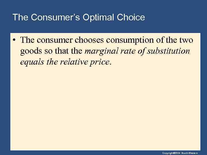 The Consumer’s Optimal Choice • The consumer chooses consumption of the two goods so