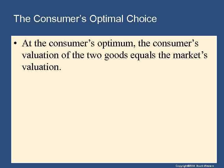 The Consumer’s Optimal Choice • At the consumer’s optimum, the consumer’s valuation of the