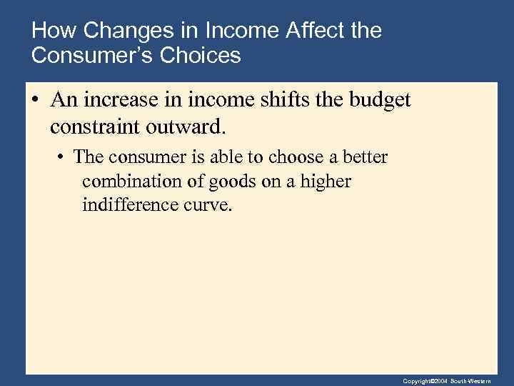 How Changes in Income Affect the Consumer’s Choices • An increase in income shifts