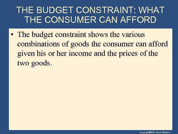 THE BUDGET CONSTRAINT: WHAT THE CONSUMER CAN AFFORD • The budget constraint shows the